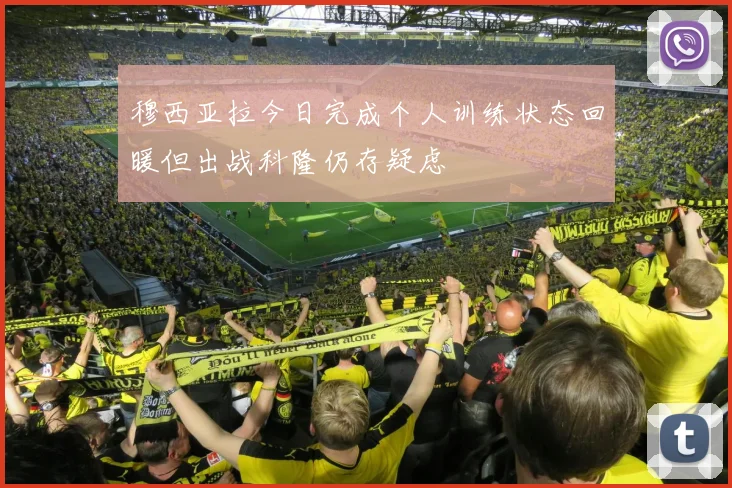 穆西亚拉今日完成个人训练状态回暖但出战科隆仍存疑虑