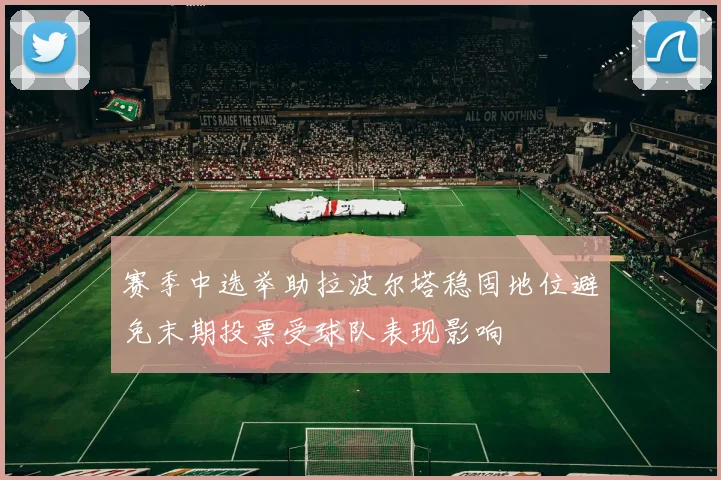 赛季中选举助拉波尔塔稳固地位避免末期投票受球队表现影响